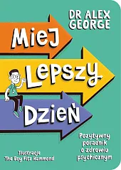 Miej lepszy dzień. Pozytywny poradnik o,Alex George