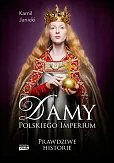 Damy polskiego imperium. Kobiety, które zbudowały mocarstwo Damy polskiego imperium. Kobiety, które zbudowały mocarstwo