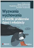 Wyzwania wychowania w świetle problemów dzieci i młodzieży Wyzwania wychowania w świetle problemów dzieci i młodzieży