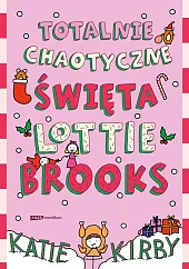 Totalnie chaotyczne święta Lottie BrooksKatie Kirby Totalnie chaotyczne święta Lottie BrooksKatie Kirby