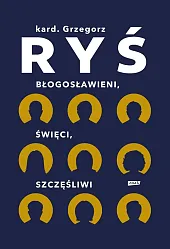 Błogosławieni, święci, szczęśliwiGrzegorz Ryś