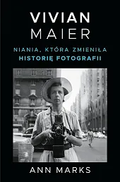 Vivian Maier. Niania, która zmieniła historię fotografii Vivian Maier. Niania, która zmieniła historię fotografii