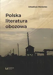 Polska literatura obozowaArkadiusz Morawiec Polska literatura obozowaArkadiusz Morawiec