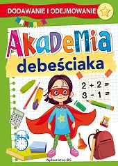 Akademia debeściaka. Dodawanie i odejmowanie Akademia debeściaka. Dodawanie i odejmowanie