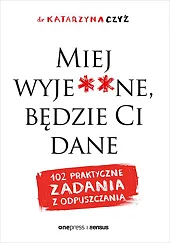 Miej wyje**ne, będzie Ci daneKatarzyna Czyż Miej wyje**ne, będzie Ci daneKatarzyna Czyż