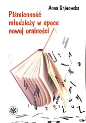 Piśmienność młodzieży w epoce nowej oralnościAnna Dąbrowska