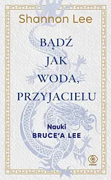 Bądź jak woda, przyjacieluShannon Lee Bądź jak woda, przyjacieluShannon Lee