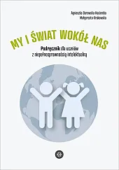 My i świat wokół nas Podręcznik dla uczniów z niepełnosprawnością intelektualną My i świat wokół nas Podręcznik dla uczniów z niepełnosprawnością intelektualną