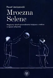 Mroczna Selene. Magiczny rytuał sprowadzania księżyca,Paweł Janiszewski
