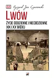Lwów. Życie codzienne i niecodzienne XIX i XX wieku