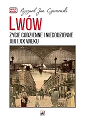 Lwów. Życie codzienne i niecodzienne XIX,Jan Czarnowski Ryszard Lwów. Życie codzienne i niecodzienne XIX,Jan Czarnowski Ryszard