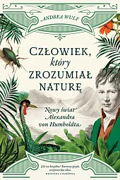 Człowiek, który zrozumiał naturę. Nowy świat Aleksandra von Humboldta