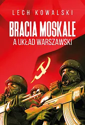 Bracia Moskale a Układ WarszawskiLech Kowalski Bracia Moskale a Układ WarszawskiLech Kowalski