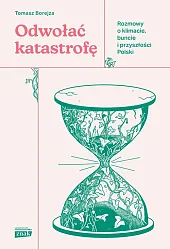 Odwołać katastrofę. Rozmowy o klimacie, buncie i przyszłości Polski