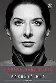 Marina Abramović Pokonać mur. Wspomnienia Marina Abramović Pokonać mur. Wspomnienia