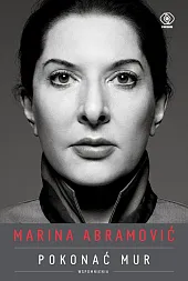 Marina Abramović Pokonać mur. WspomnieniaMarina Abramović Marina Abramović Pokonać mur. WspomnieniaMarina Abramović