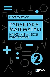 Dydaktyka matematyki. Tom 2. Nauczanie w,Piotr Zarzycki