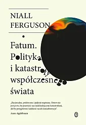 Fatum Polityka i katastrofy współczesnego świataNiall Ferguson