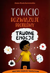 Tomcio rozwiązuje problemy. Trudne emocjeAnna Kańciurzewska Tomcio rozwiązuje problemy. Trudne emocjeAnna Kańciurzewska