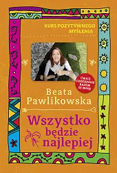 Kurs pozytywnego myślenia. Wszystko będzie najlepiejBeata Pawlikowska