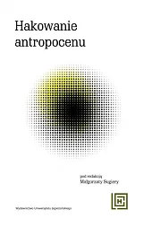 Hakowanie antropocenu Hakowanie antropocenu