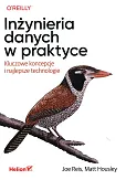 Inżynieria danych w praktyce Kluczowe koncepcje i najlepsze technologie Inżynieria danych w praktyce Kluczowe koncepcje i najlepsze technologie