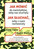 Jak mówić do nastolatków, żeby nas słuchały Jak słuchać, żeby z nami rozmawiały Jak mówić do nastolatków, żeby nas słuchały Jak słuchać, żeby z nami rozmawiały