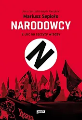 Narodowcy. Z ulic na szczyty władzyMariusz Sepioło