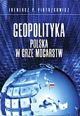 Geopolityka Polska w grze mocarstw Geopolityka Polska w grze mocarstw