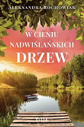 W cieniu nadwiślańskich drzewAleksandra Rochowiak