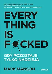 Everything is F*cked. Gdy pozostaje tylko,Mark Manson