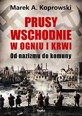 Prusy Wschodnie w ogniu i krwiMarek A. Koprowski Prusy Wschodnie w ogniu i krwiMarek A. Koprowski