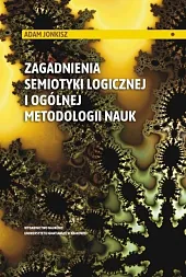 Zagadnienia semiotyki logicznej i ogólnej metodologii,Adam Jonkisz Zagadnienia semiotyki logicznej i ogólnej metodologii,Adam Jonkisz