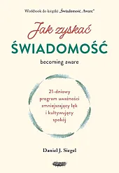Jak zyskać świadomość 21-dniowy program uważności,J.Daniel Siegel