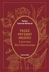 Przez pryzmat miłości O pisarstwie Marii Kuncewiczowej Przez pryzmat miłości O pisarstwie Marii Kuncewiczowej