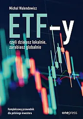 ETF-y, czyli działasz lokalnie, zarabiasz globalnie.Michał Walendowicz