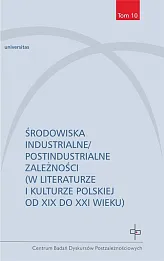 Środowiska industrialne postindustrialne zależności w literaturze i kulturze polskiej od XIX do XXI