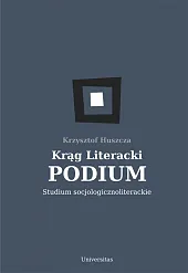 Krąg Literacki PODIUM Studium socjologicznoliterackieKrzysztof Huszcza