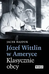 Józef Wittlin w Ameryce Klasycznie obcyJacek Hajduk