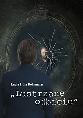 Lustrzane odbicieLidia Dohrmann Łucja