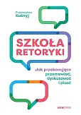 Szkoła retoryki Jak przekonująco przemawiać, dyskutować i pisać Szkoła retoryki Jak przekonująco przemawiać, dyskutować i pisać