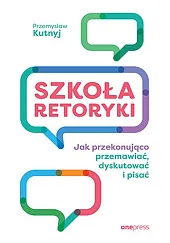 Szkoła retoryki Jak przekonująco przemawiać, dyskutować,Przemysław Kutnyj
