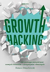 Growth Hacking Jak pomaga pozyskiwać nowych,Tomasz Dmuchowski