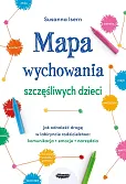 Mapa wychowania szczęśliwych dzieci Jak odnaleźć drogę w labiryncie rodzicielstwa: komunikacja, emo Mapa wychowania szczęśliwych dzieci Jak odnaleźć drogę w labiryncie rodzicielstwa: komunikacja, emo