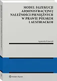 Model egzekucji administracyjnej należności pieniężnych w prawie polskim i austriackim Model egzekucji administracyjnej należności pieniężnych w prawie polskim i austriackim