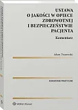 Ustawa o jakości w opiece zdrowotnej i bezpieczeństwie pacjenta. Komentarz Ustawa o jakości w opiece zdrowotnej i bezpieczeństwie pacjenta. Komentarz