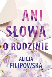Ani słowa o rodzinieAlicja Filipowska Ani słowa o rodzinieAlicja Filipowska