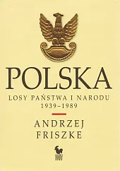 Polska. Losy państwa i narodu 1939-1989Andrzej Friszke Polska. Losy państwa i narodu 1939-1989Andrzej Friszke