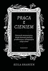 Praca z cieniem Dziennik motywacyjny, dzięki któremu poznasz, przekroczysz i zintegrujesz swoje cie