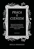 Praca z cieniem Dziennik motywacyjny, dzięki któremu poznasz, przekroczysz i zintegrujesz swoje cie